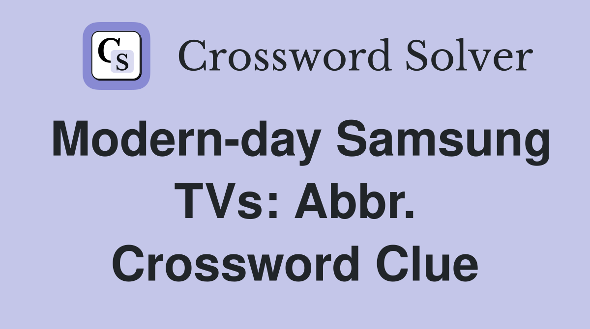Modernday Samsung TVs Abbr. Crossword Clue Answers Crossword Solver